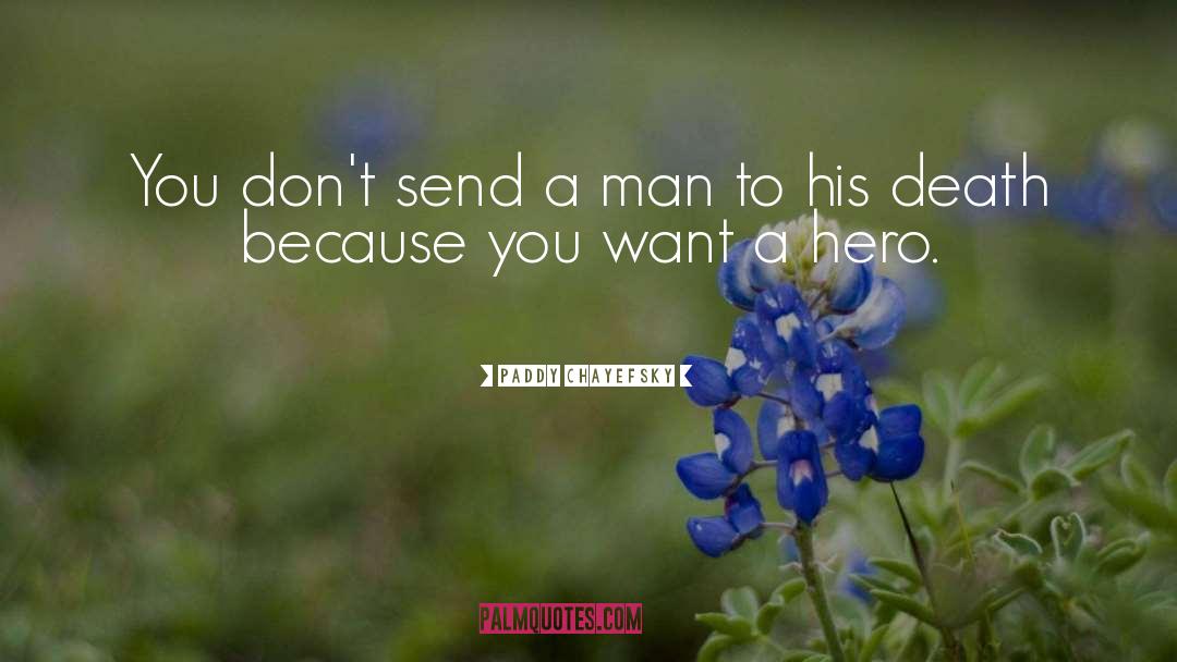 Paddy Chayefsky Quotes: You don't send a man