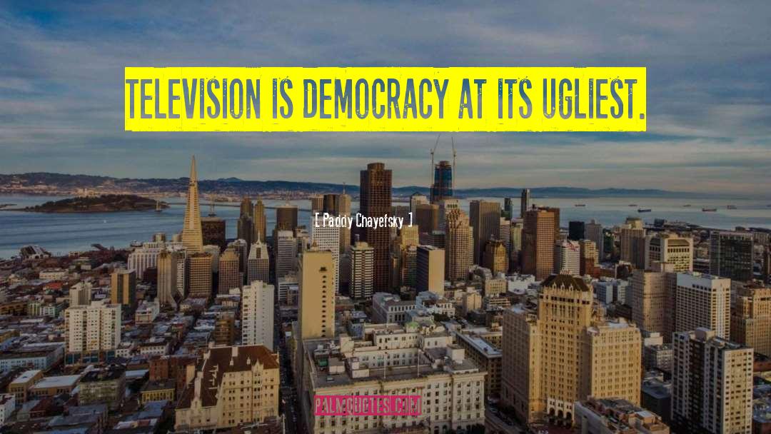 Paddy Chayefsky Quotes: Television is democracy at its