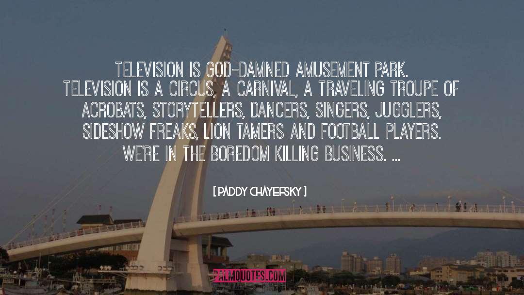 Paddy Chayefsky Quotes: Television is god-damned amusement park.