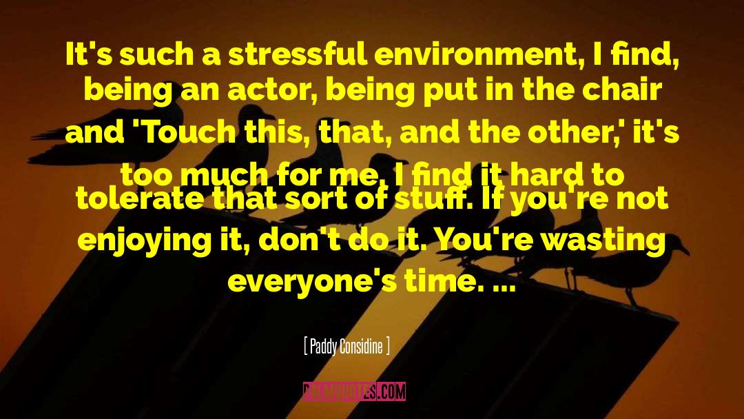 Paddy Considine Quotes: It's such a stressful environment,