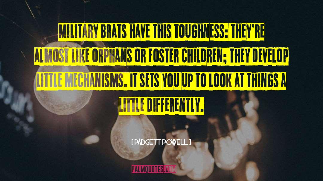 Padgett Powell Quotes: Military brats have this toughness: