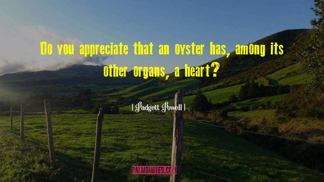 Padgett Powell Quotes: Do you appreciate that an