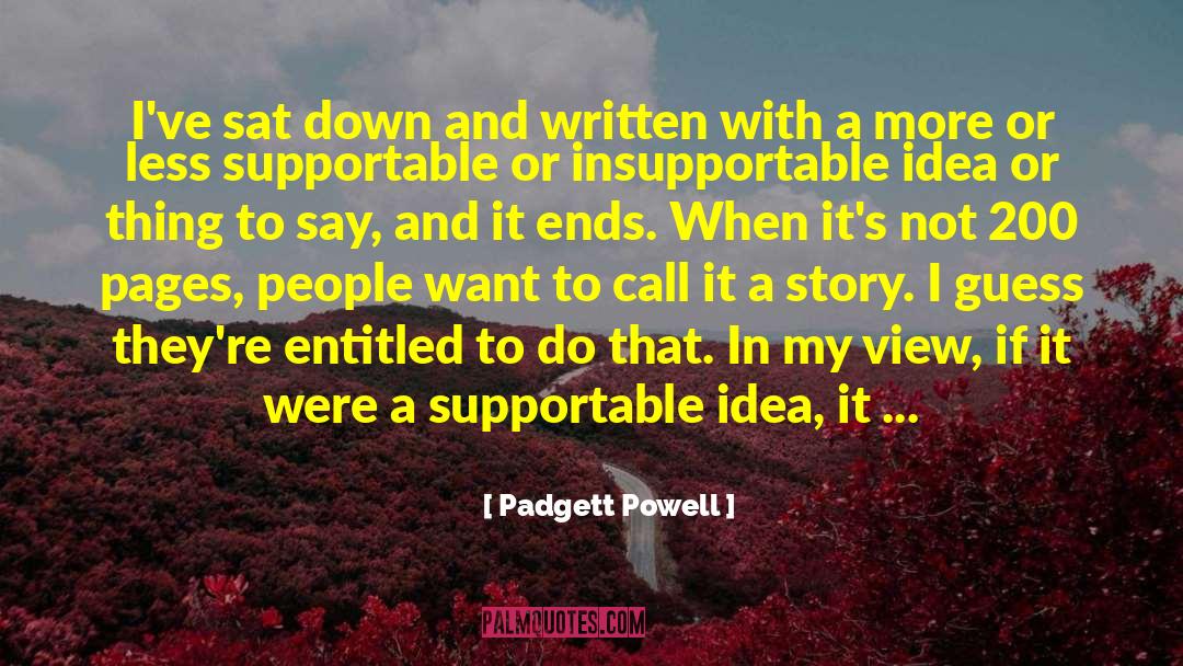 Padgett Powell Quotes: I've sat down and written