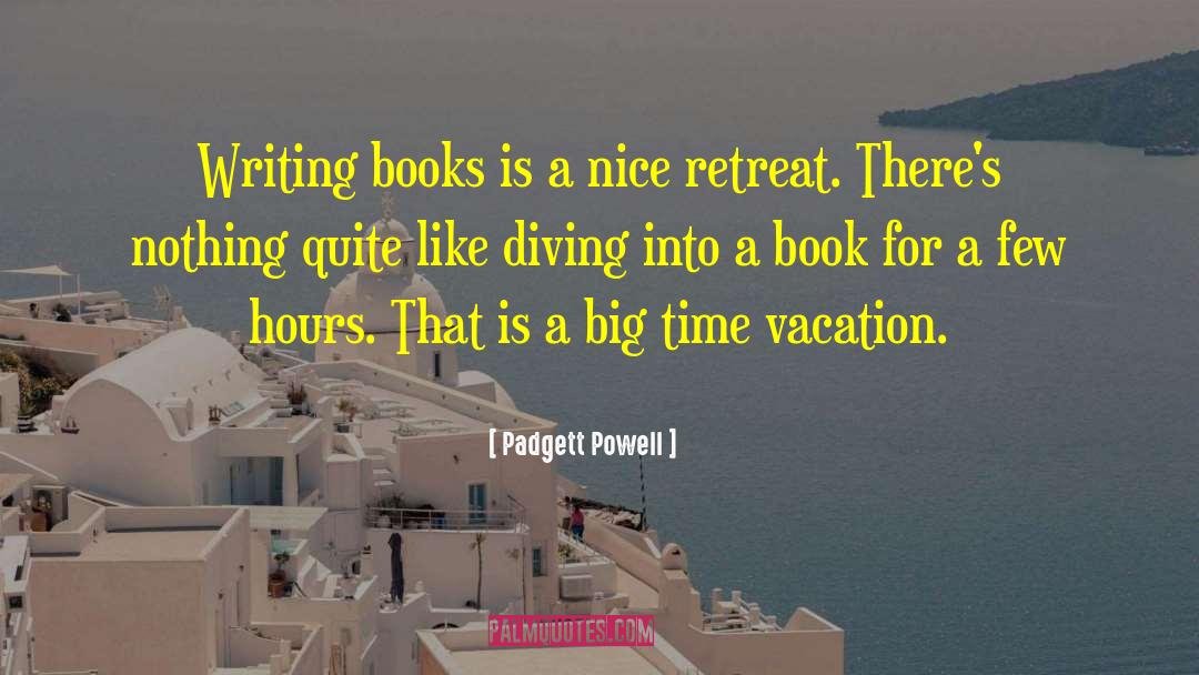 Padgett Powell Quotes: Writing books is a nice