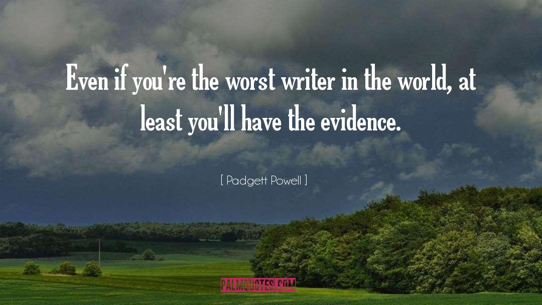 Padgett Powell Quotes: Even if you're the worst