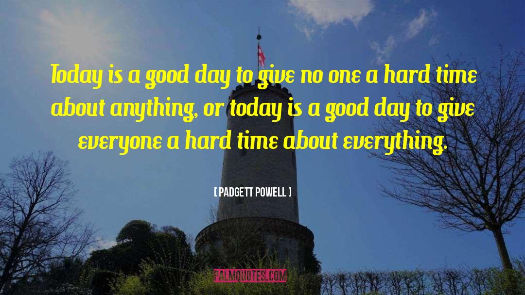 Padgett Powell Quotes: Today is a good day