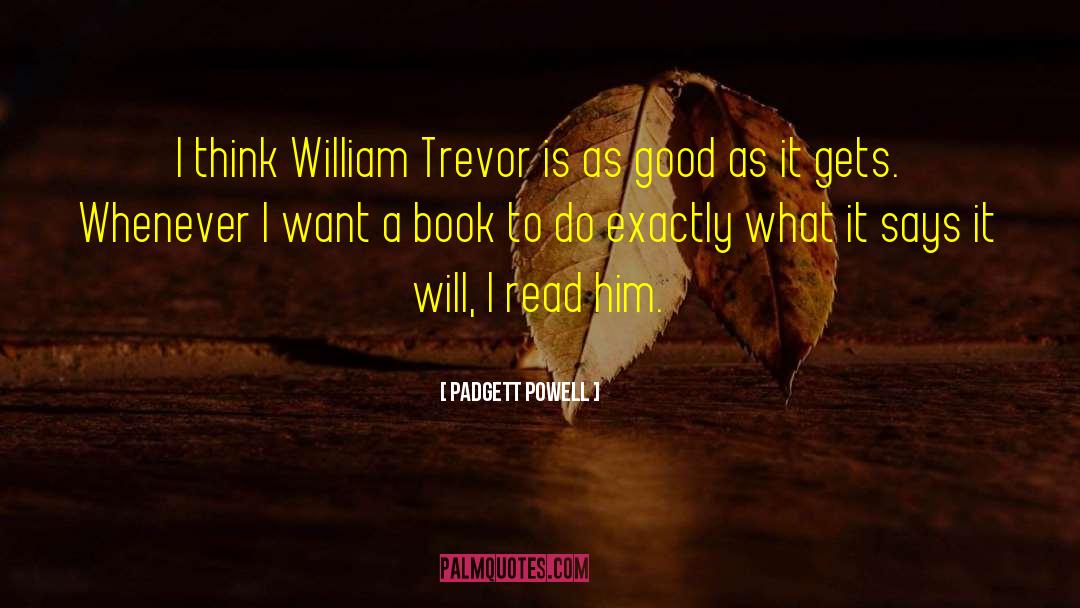 Padgett Powell Quotes: I think William Trevor is