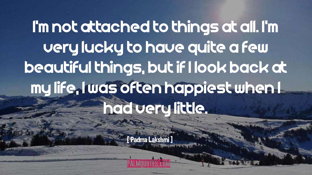 Padma Lakshmi Quotes: I'm not attached to things