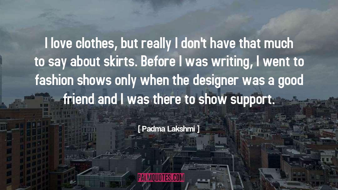 Padma Lakshmi Quotes: I love clothes, but really