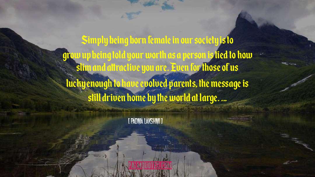 Padma Lakshmi Quotes: Simply being born female in