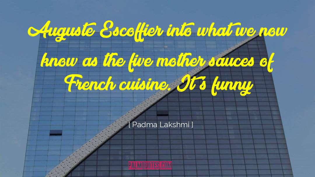 Padma Lakshmi Quotes: Auguste Escoffier into what we