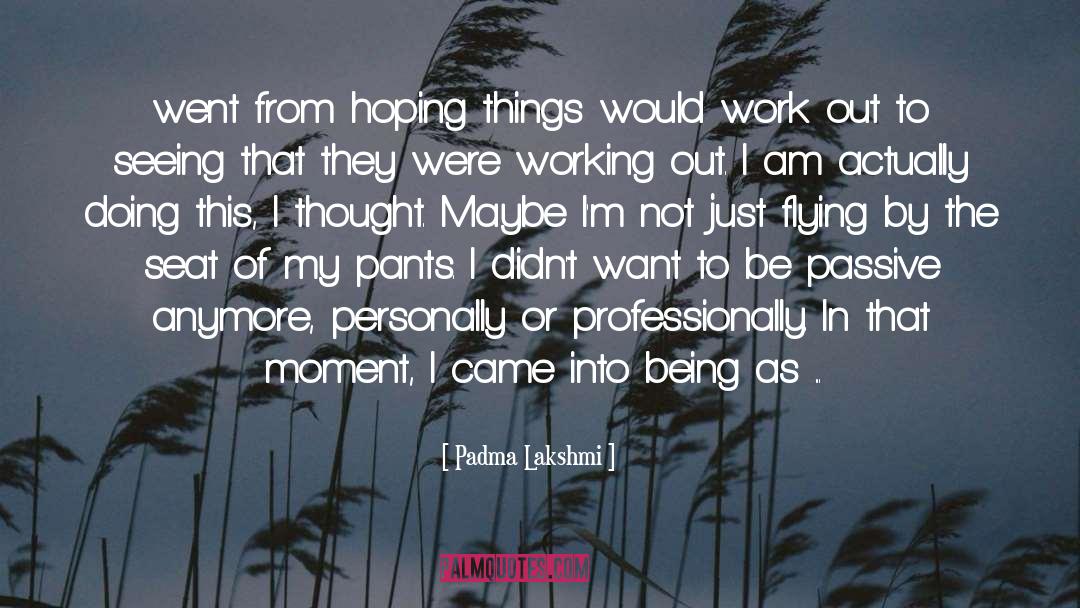 Padma Lakshmi Quotes: went from hoping things would