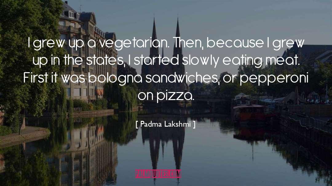 Padma Lakshmi Quotes: I grew up a vegetarian.