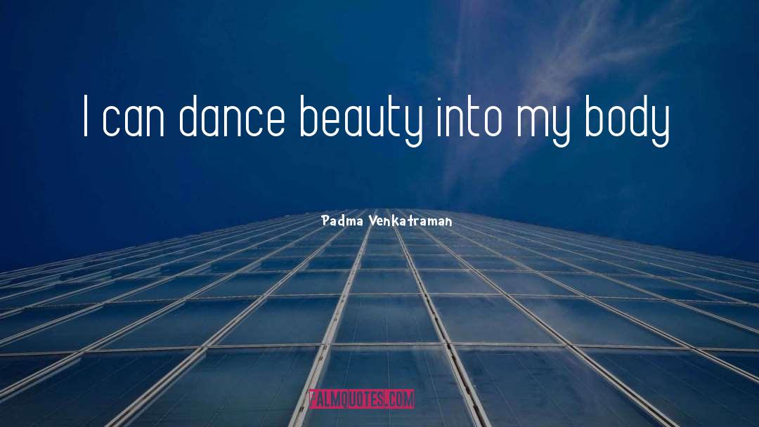 Padma Venkatraman Quotes: I can dance beauty into