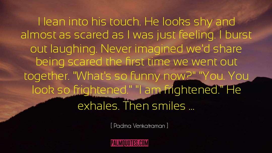 Padma Venkatraman Quotes: I lean into his touch.