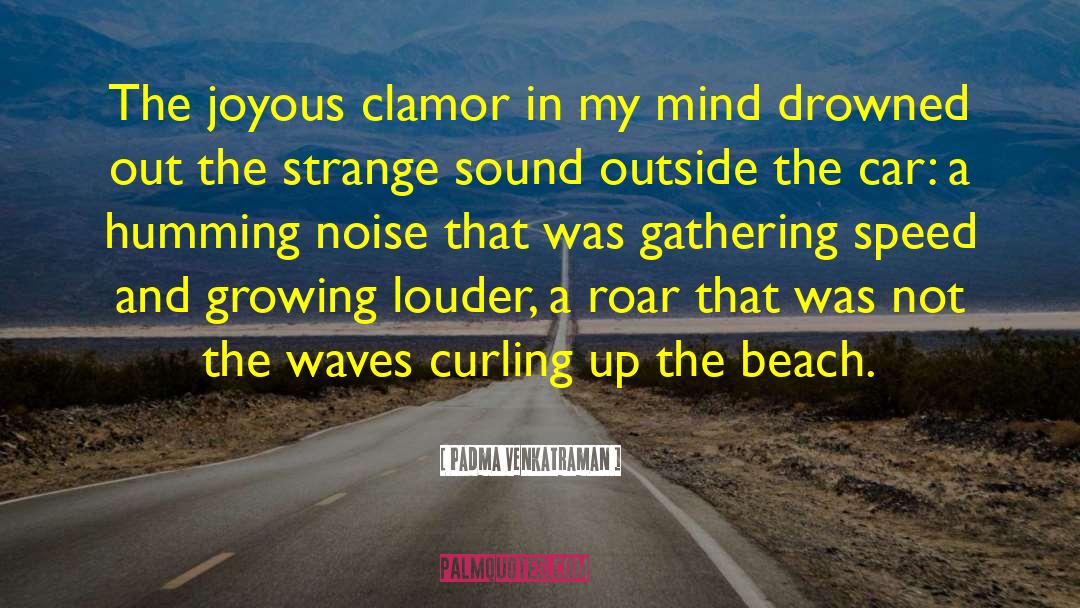 Padma Venkatraman Quotes: The joyous clamor in my