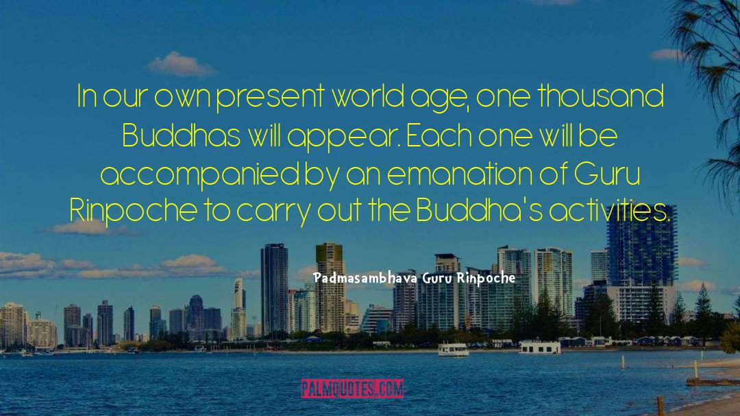 Padmasambhava Guru Rinpoche Quotes: In our own present world