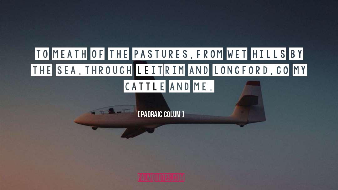 Padraic Colum Quotes: To Meath of the pastures,<br>From