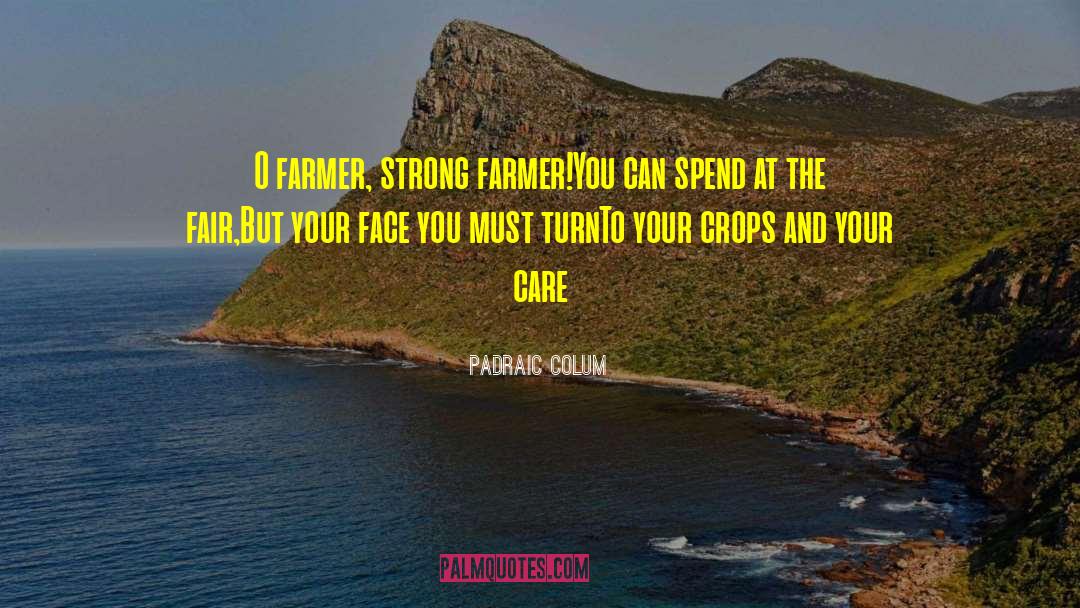 Padraic Colum Quotes: O farmer, strong farmer!<br>You can