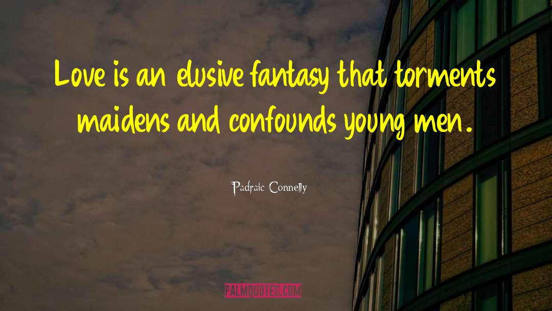 Padraic Connelly Quotes: Love is an elusive fantasy