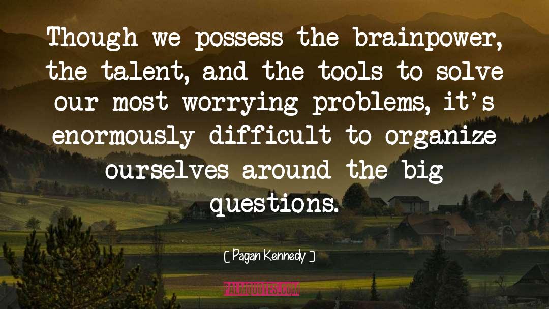 Pagan Kennedy Quotes: Though we possess the brainpower,
