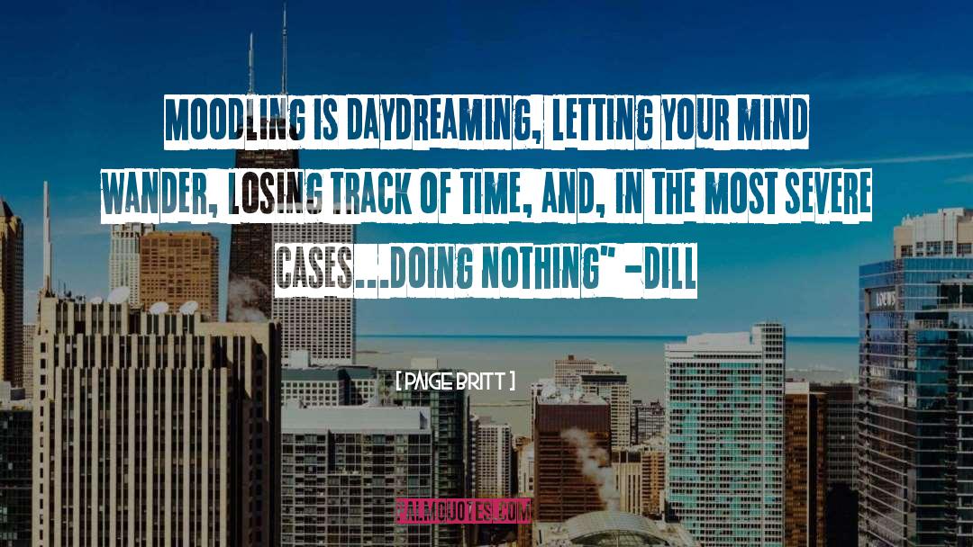Paige Britt Quotes: Moodling is daydreaming, letting your