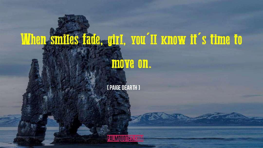 Paige Dearth Quotes: When smiles fade, girl, you'll