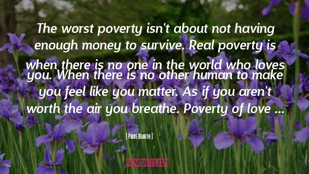 Paige Dearth Quotes: The worst poverty isn't about