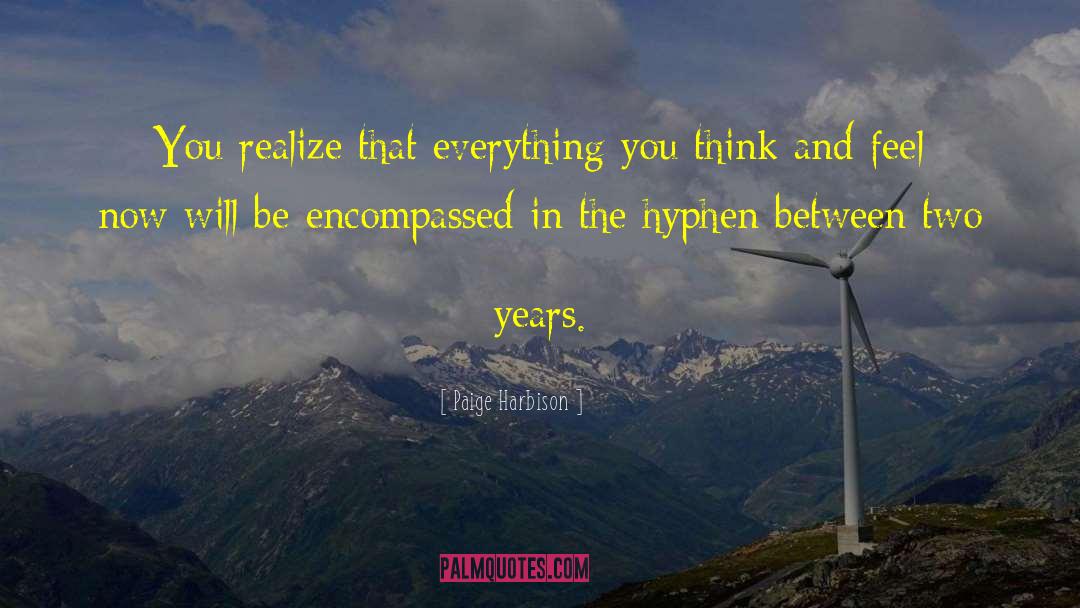 Paige Harbison Quotes: You realize that everything you