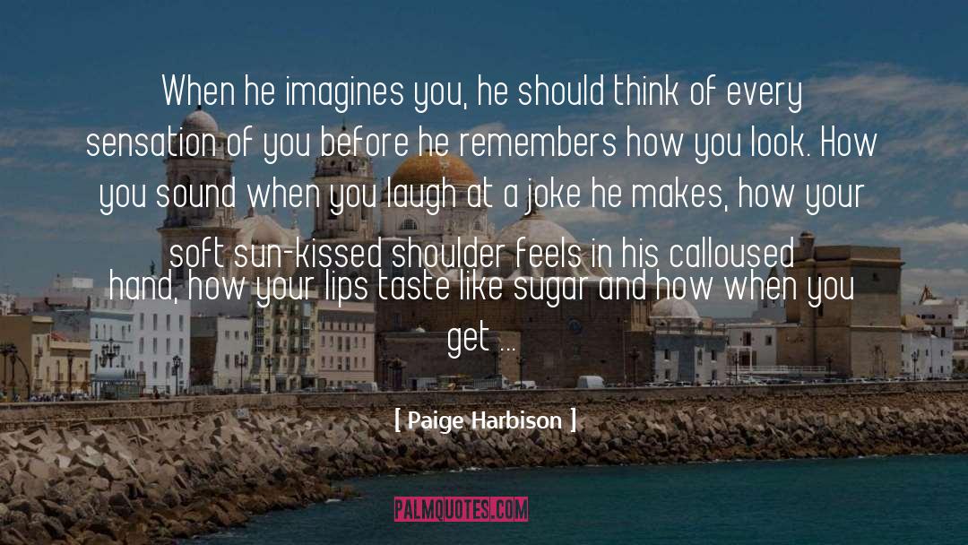 Paige Harbison Quotes: When he imagines you, he