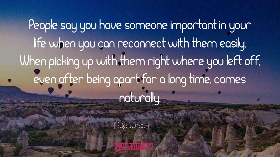 Paige Laurens Quotes: People say you have someone