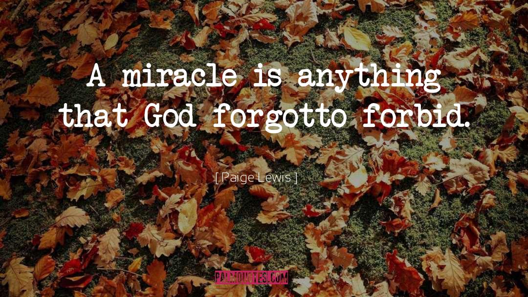 Paige Lewis Quotes: A miracle is anything that