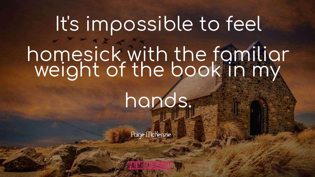 Paige McKenzie Quotes: It's impossible to feel homesick