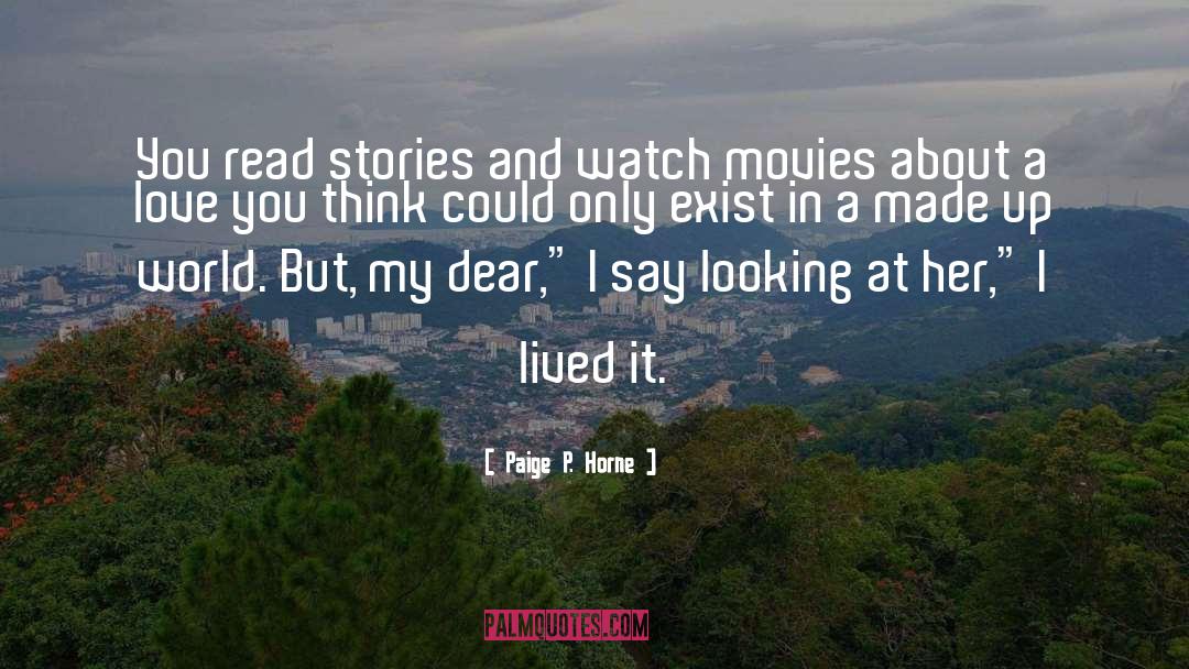 Paige P. Horne Quotes: You read stories and watch