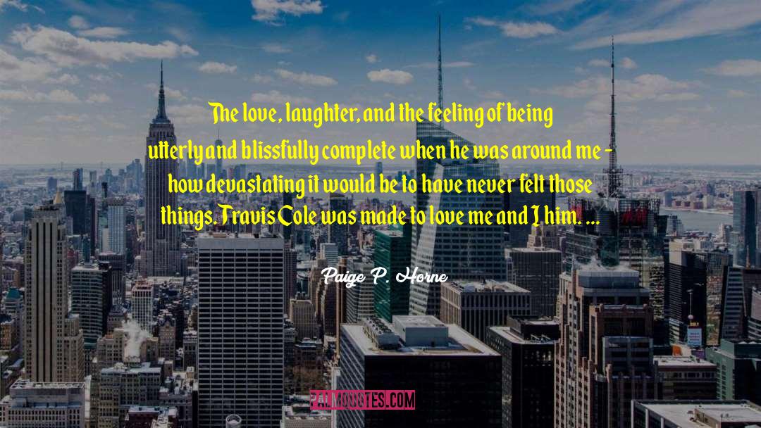 Paige P. Horne Quotes: The love, laughter, and the