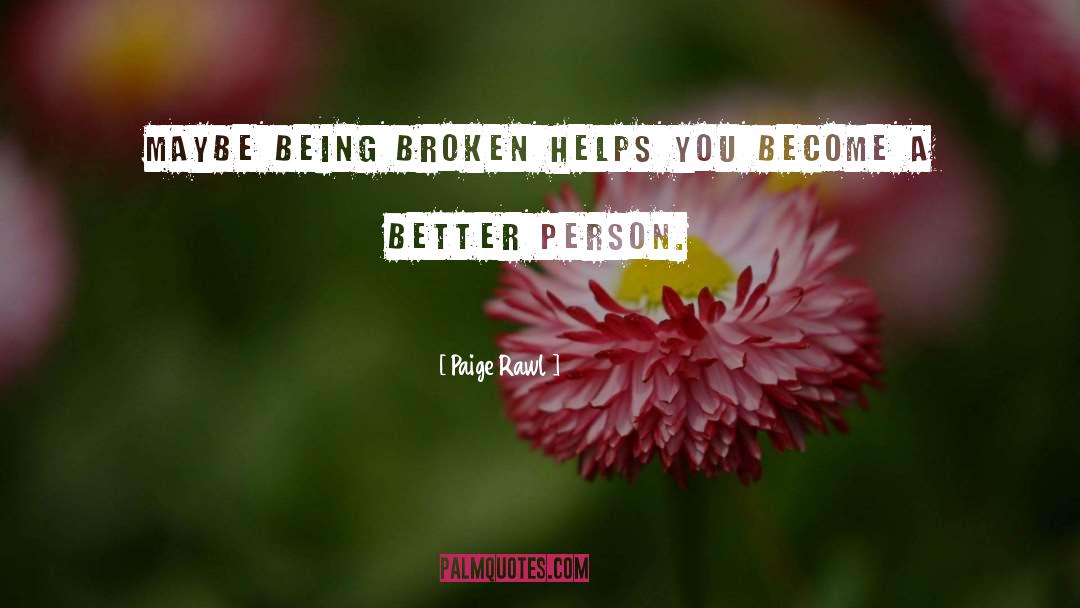 Paige Rawl Quotes: Maybe being broken helps you