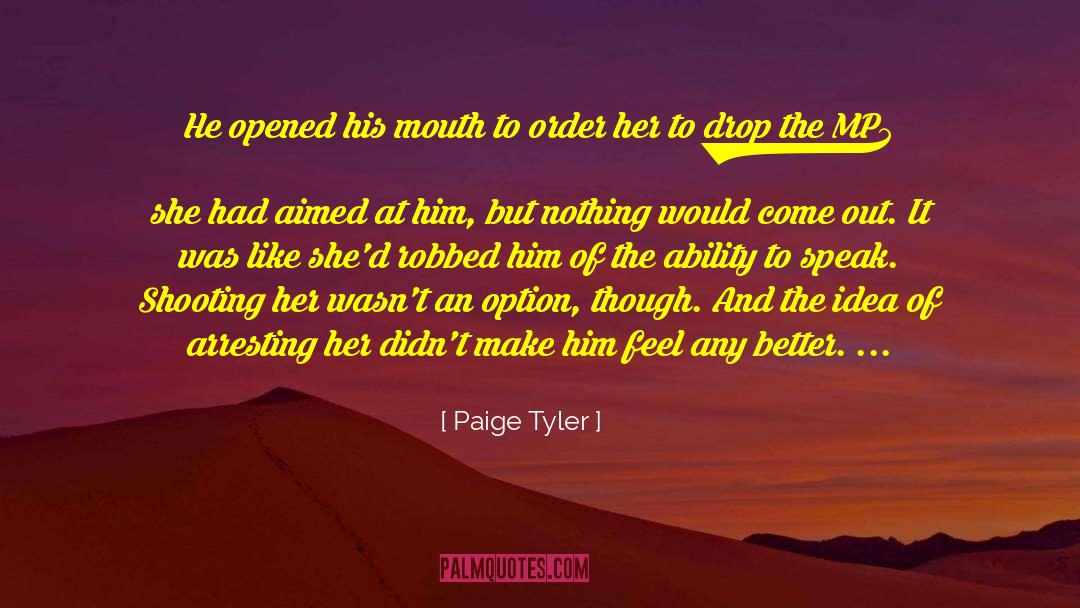 Paige Tyler Quotes: He opened his mouth to