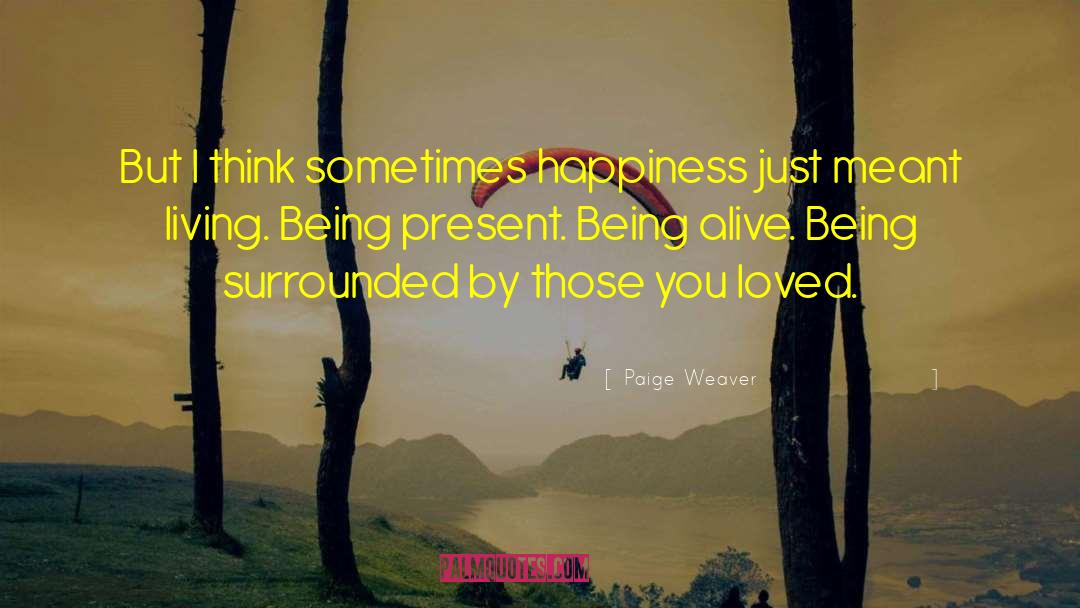 Paige Weaver Quotes: But I think sometimes happiness