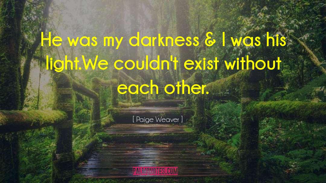 Paige Weaver Quotes: He was my darkness &