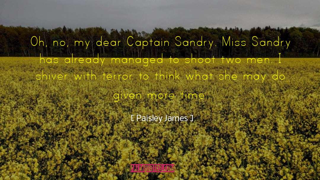 Paisley James Quotes: Oh, no, my dear Captain