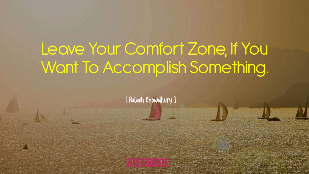 Palash Chowdhury Quotes: Leave Your Comfort Zone, If