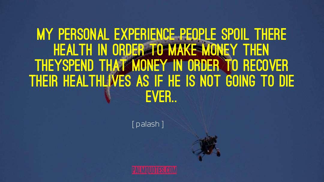 Palash Quotes: My personal experience <br>people spoil