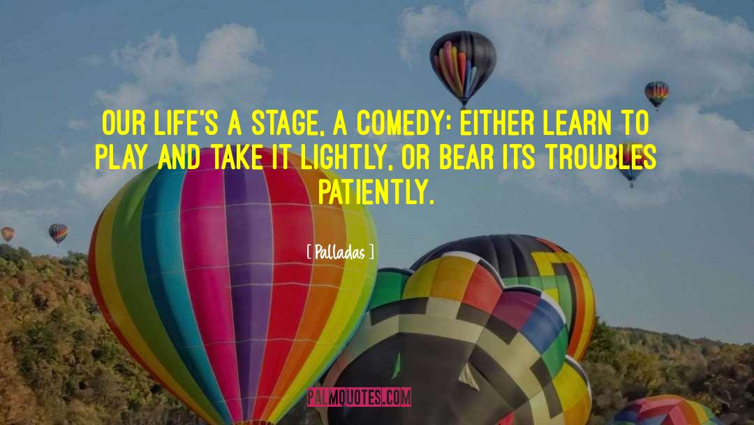 Palladas Quotes: Our life's a stage, a