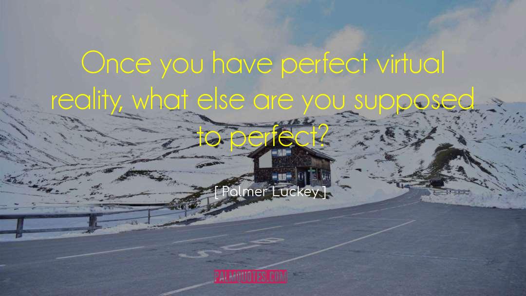 Palmer Luckey Quotes: Once you have perfect virtual