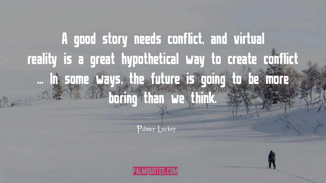 Palmer Luckey Quotes: A good story needs conflict,