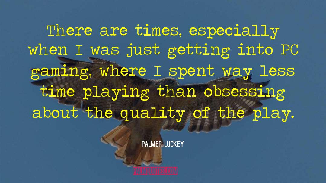 Palmer Luckey Quotes: There are times, especially when