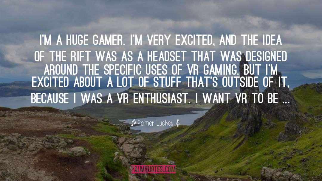 Palmer Luckey Quotes: I'm a huge gamer. I'm