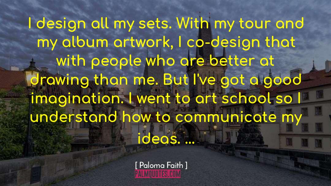 Paloma Faith Quotes: I design all my sets.