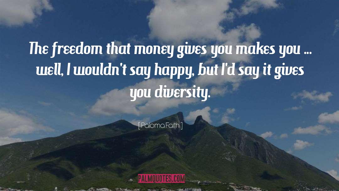 Paloma Faith Quotes: The freedom that money gives