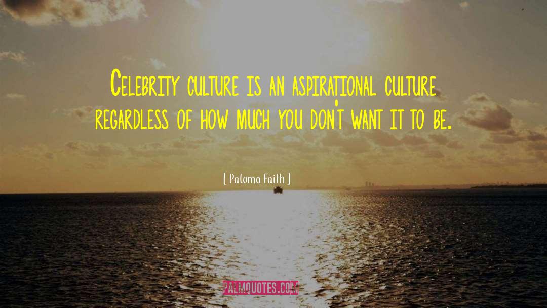Paloma Faith Quotes: Celebrity culture is an aspirational